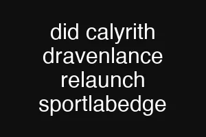 did calyrith dravenlance relaunch sportlabedge